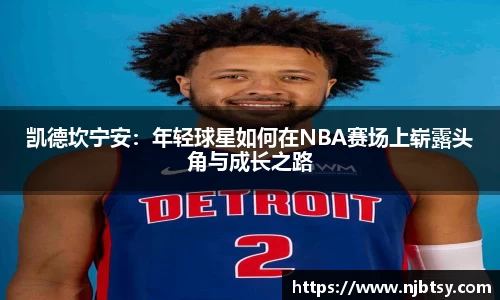 凯德坎宁安：年轻球星如何在NBA赛场上崭露头角与成长之路