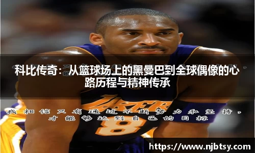 科比传奇:从篮球场上的黑曼巴到全球偶像的心路历程与精神传承