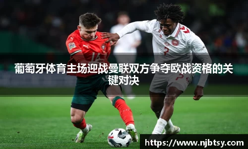 葡萄牙体育主场迎战曼联双方争夺欧战资格的关键对决