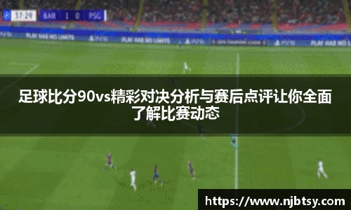 足球比分90vs精彩对决分析与赛后点评让你全面了解比赛动态
